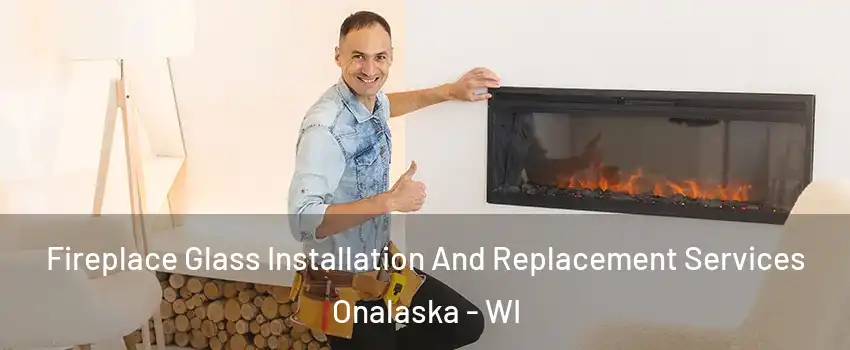  Fireplace Glass Installation And Replacement Services Onalaska - WI