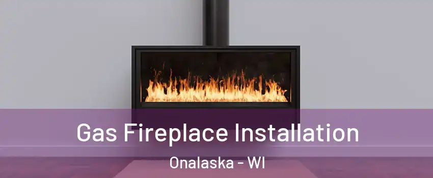  Gas Fireplace Installation Onalaska - WI